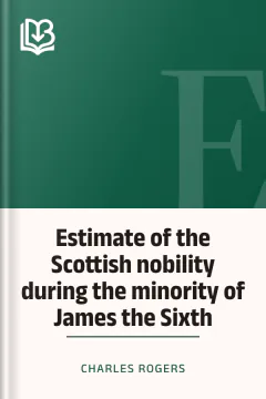 Estimate of the Scottish nobility during the minority of James the Sixth - Charles Rogers