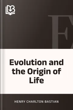 Evolution and the Origin of Life - Henry Charlton Bastian
