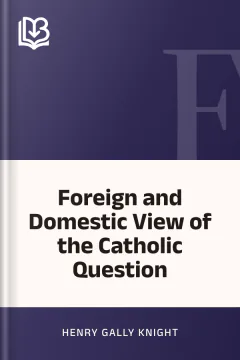 Foreign and Domestic View of the Catholic Question - Henry Gally Knight