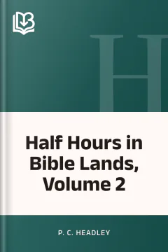Half Hours in Bible Lands, Volume 2 - P. C. Headley