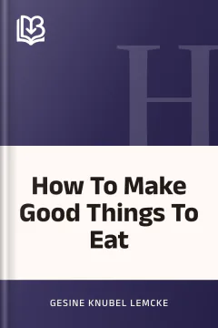 How To Make Good Things To Eat - Gesine Knubel Lemcke