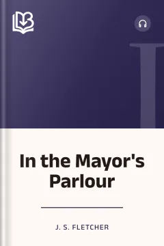 In the Mayor's Parlour - J. S. Fletcher