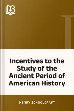 Incentives to the Study of the Ancient Period of American History - Henry Schoolcraft