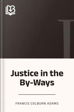 Justice in the By-Ways - Francis Colburn Adams