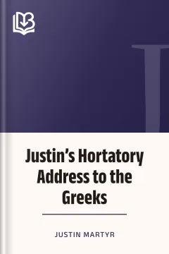 Justin’s Hortatory Address to the Greeks - Justin Martyr