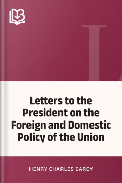Letters to the President on the Foreign and Domestic Policy of the Union - Henry Charles Carey
