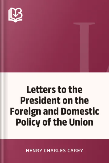 Letters to the President on the Foreign and Domestic Policy of the Union by Henry Charles Carey, book cover