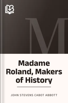 Madame Roland, Makers of History - John Stevens Cabot Abbott