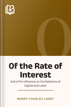 Of the Rate of Interest; And of Its Influence on the Relations of Capital and Labor - Henry Charles Carey
