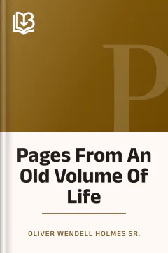 Pages From An Old Volume Of Life - Oliver Wendell Holmes Sr.