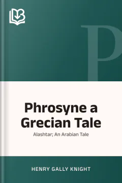 Phrosyne a Grecian Tale; Alashtar; An Arabian Tale - Henry Gally Knight