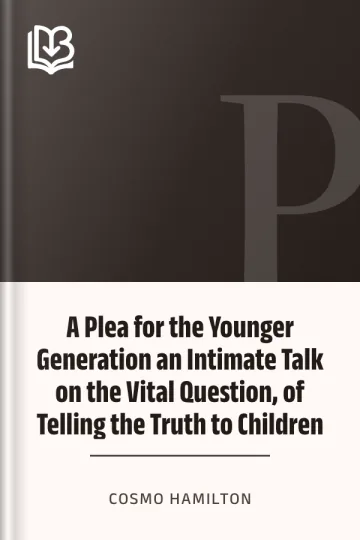 A Plea for the Younger Generation an Intimate Talk on the Vital Question, of Telling the Truth to Children by Cosmo Hamilton, book cover