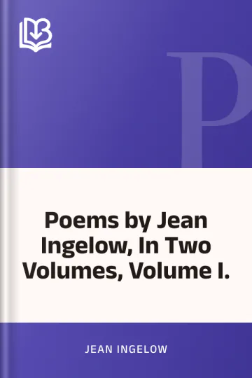 Poems by Jean Ingelow, In Two Volumes, Volume I. by Jean Ingelow, book cover