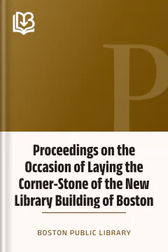 Proceedings on the Occasion of Laying the Corner-Stone of the New Library Building of Boston - Boston Public Library