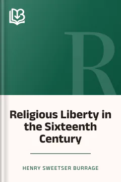 Religious Liberty in the Sixteenth Century - Henry Sweetser Burrage