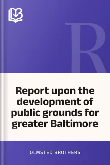 Report upon the development of public grounds for greater Baltimore by Olmsted Brothers, book cover