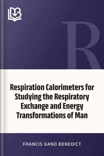 Respiration Calorimeters for Studying the Respiratory Exchange and Energy Transformations of Man by Francis Gano Benedict, book cover