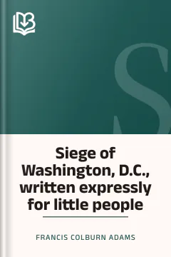 Siege of Washington, D.C., written expressly for little people - Francis Colburn Adams