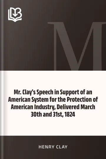 Mr. Clay's Speech in Support of an American System for the Protection of American Industry, Delivered March 30th and 31st, 1824 by Henry Clay, book cover