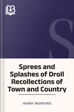 Sprees and Splashes of Droll Recollections of Town and Country - Henry Morford