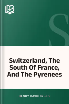 Switzerland, The South Of France, And The Pyrenees - Henry David Inglis