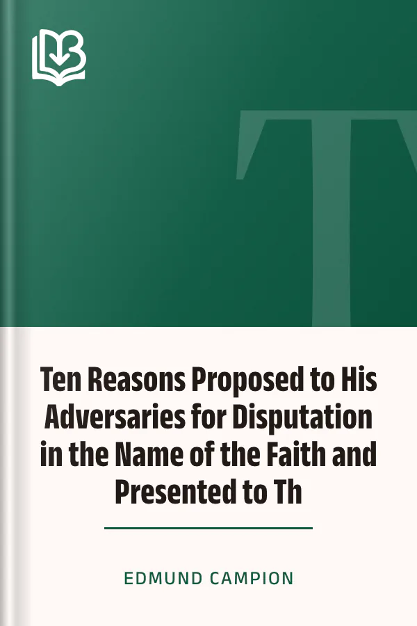 Ten Reasons Proposed to His Adversaries for Disputation in the Name of the Faith and Presented to Th by Edmund Campion, book cover