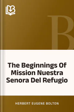 The Beginnings Of Mission Nuestra Senora Del Refugio - Herbert Eugene Bolton
