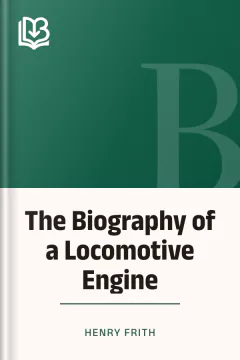 The Biography of a Locomotive Engine - Henry Frith