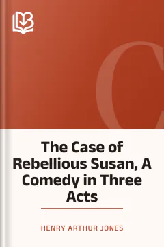 The Case of Rebellious Susan, A Comedy in Three Acts - Henry Arthur Jones