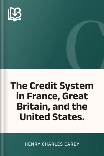 The Credit System in France, Great Britain, and the United States. by Henry Charles Carey, book cover