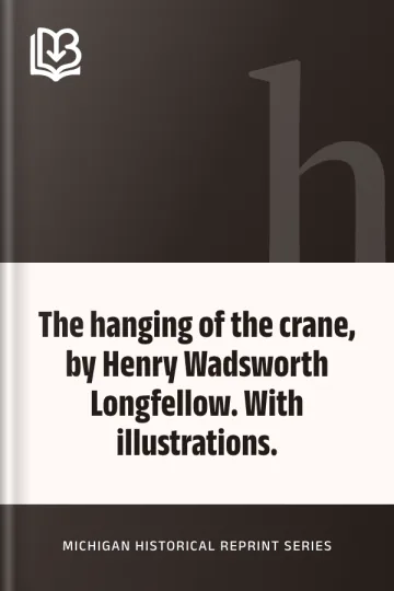 The hanging of the crane, by Henry Wadsworth Longfellow. With illustrations. by Michigan Historical Reprint Series, book cover