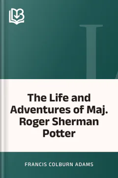 The Life and Adventures of Maj. Roger Sherman Potter - Francis Colburn Adams
