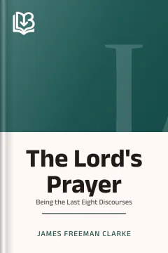 The Lord's Prayer: Being the Last Eight Discourses - James Freeman Clarke