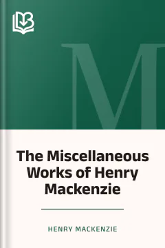 The Miscellaneous Works of Henry Mackenzie - Henry Mackenzie