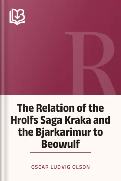 The Relation of the Hrolfs Saga Kraka and the Bjarkarimur to Beowulf - Oscar Ludvig Olson