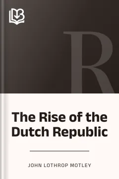The Rise of the Dutch Republic - John Lothrop Motley