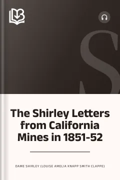 The Shirley Letters from California Mines in 1851-52 - Dame Shirley (Louise Amelia Knapp Smith Clappe)