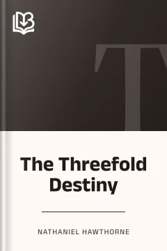 The Threefold Destiny - Nathaniel Hawthorne