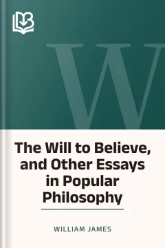 The Will to Believe, and Other Essays in Popular Philosophy - William James