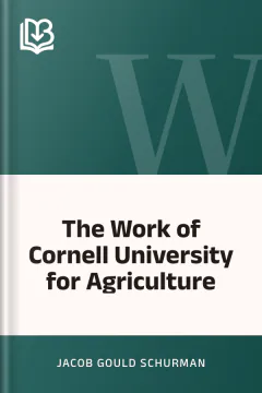 The Work of Cornell University for Agriculture - Jacob Gould Schurman