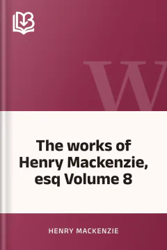 The works of Henry Mackenzie, esq Volume 8 - Henry Mackenzie