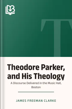 Theodore Parker, and His Theology: A Discourse Delivered in the Music Hall, Boston - James Freeman Clarke