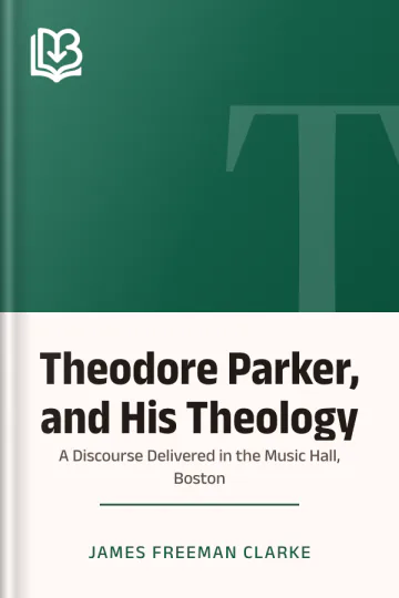 Theodore Parker, and His Theology: A Discourse Delivered in the Music Hall, Boston by James Freeman Clarke, book cover