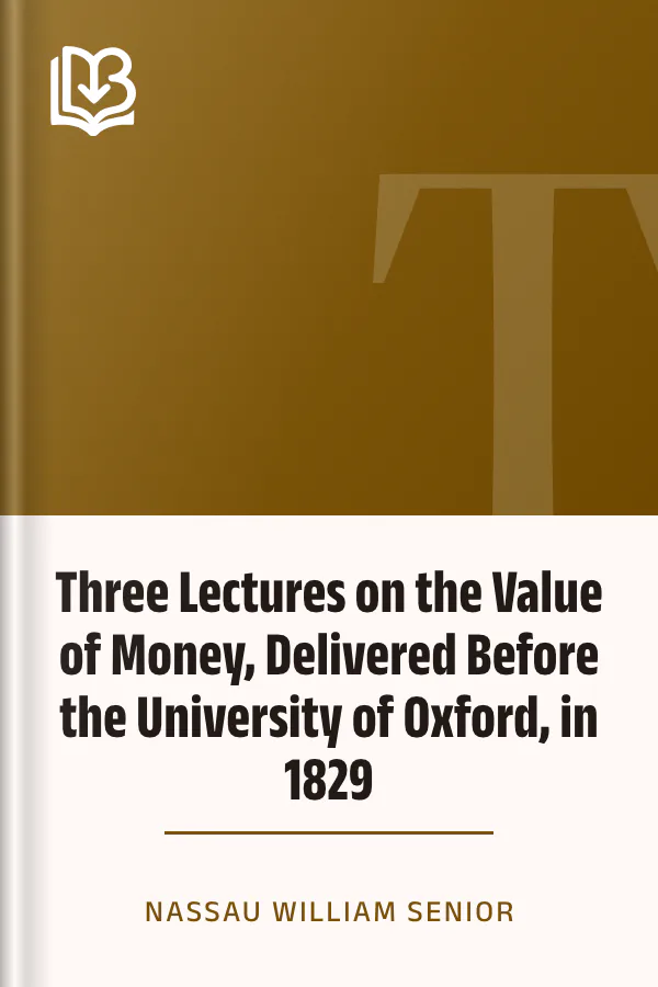 Three Lectures on the Value of Money, Delivered Before the University of Oxford, in 1829 by Nassau William Senior, book cover