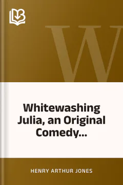 Whitewashing Julia, an Original Comedy... - Henry Arthur Jones
