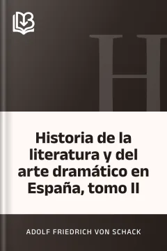 Historia de la literatura y del arte dramático en España, tomo II - Adolf Friedrich von Schack
