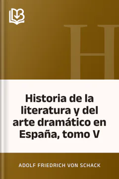 Historia de la literatura y del arte dramático en España, tomo V - Adolf Friedrich von Schack