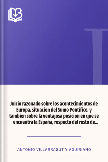 Juicio razonado sobre los acontecimientos de Europa, situacion del Sumo Pontífice, y tambien sobre la ventajosa posicion en que se encuentra la España, respecto del resto de Europa de Antonio Villarragut y Aquiriano, portada del libro