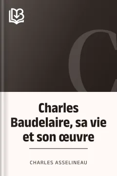 Charles Baudelaire, sa vie et son œuvre - Charles Asselineau
