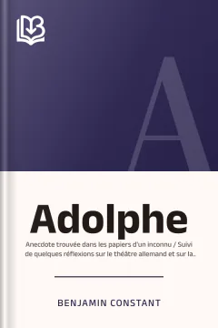 Adolphe : Anecdote trouvée dans les papiers d'un inconnu / Suivi de quelques réflexions sur le théâtre allemand et sur la tragédie de Wallstein, et de l'esprit de conquête et de l'usurpation - Benjamin Constant